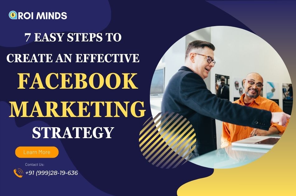 7 Easy Steps To Create An Effective Facebook Marketing Strategy