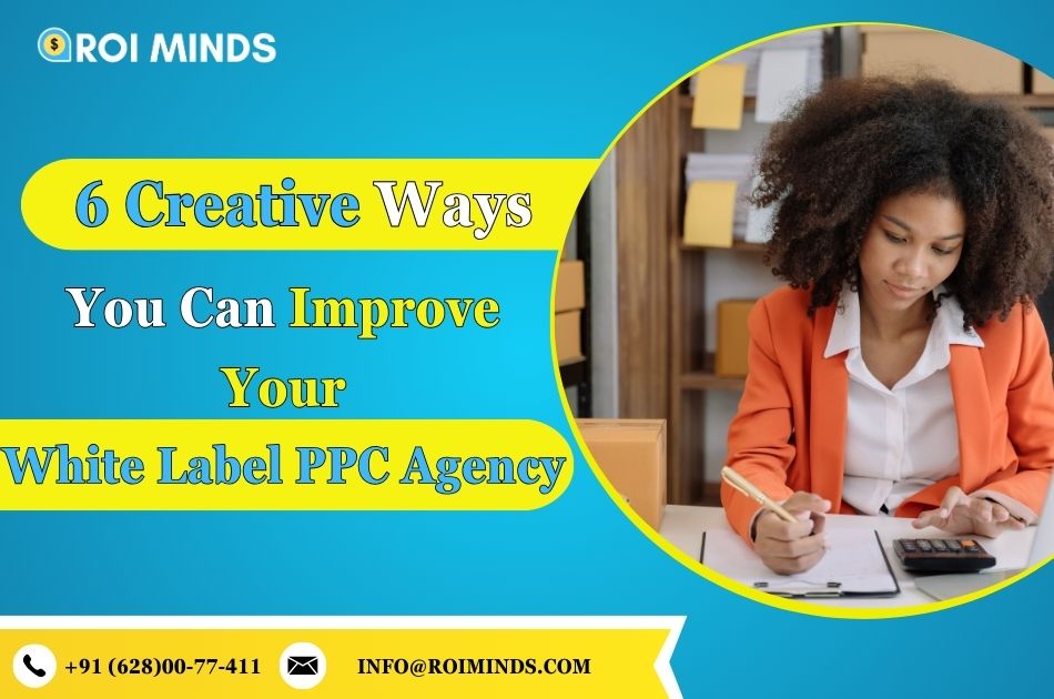 6 Creative Ways You Can Improve Your White Label PPC Agency